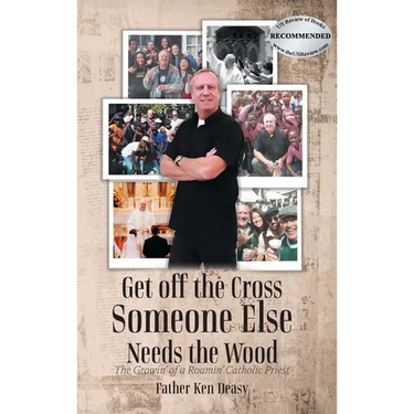 Get off the Cross, Someone Else Needs the Wood: The Growin' of a Roamin' Catholic Priest