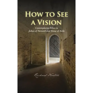 How to See a Vision: Contemplative Ethics in Julian of Norwich and Teresa of Avila