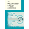 Faculty Success through Mentoring: A Guide for Mentors, Mentees, and Leaders
