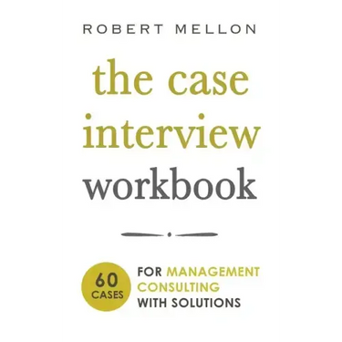 The Case Interview Workbook: 60 Case Questions for Management Consulting with Solutions