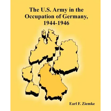 The U.S. Army in the Occupation of Germany, 1944-1946