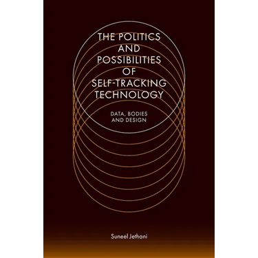 The Politics and Possibilities of Self-Tracking Technology: Data, Bodies and Design