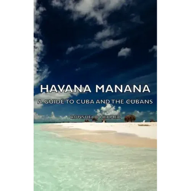 Havana Manana - A Guide to Cuba and the Cubans