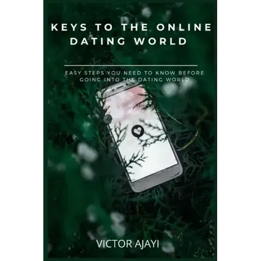 Keys to the Online Dating World: Easy Steps You Need to Know Before Going Into the Dating World