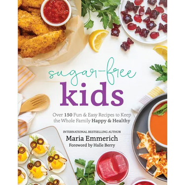 Sugar-Free Kids: Over 150 Fun & Easy Recipes to Keep the Whole Family Happy & Healthy