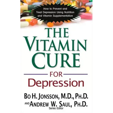 The Vitamin Cure for Depression: How to Prevent and Treat Depression Using Nutrition and Vitamin Supplementation