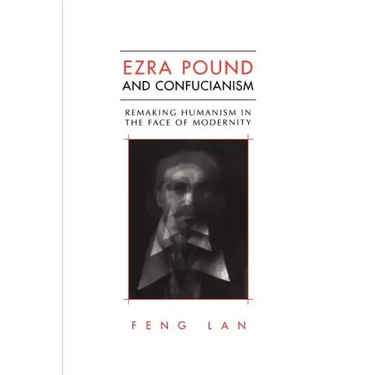 Ezra Pound and Confucianism: Remaking Humanism in the Face of Modernity