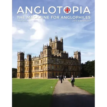 Anglotopia Magazine - Issue #5 - The Anglophile Magazine Downton Abbey, WI, Alfred the Great, The Spitfire, London Uncovered and More!: The Anglophile