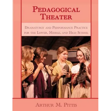 Pedagogical Theater: Dramaturgy and Performance Practice for the Lower, Middle, and High School