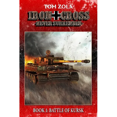 Iron Cross - Never Surrender! Book 1: Battle of Kursk (Alternate History Novel)