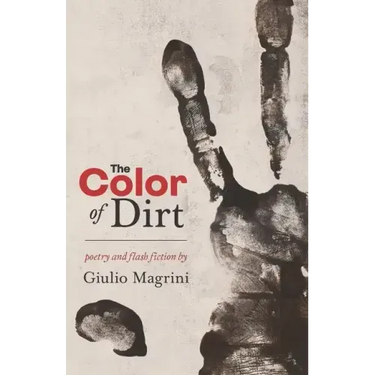 The Color of Dirt: Poetry and Flash Fiction by Giulio Magrini