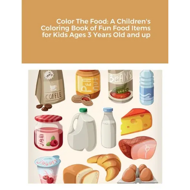 Color The Food: A Children's Coloring Book of Fun Food Items for Kids Ages 3 Years Old and up