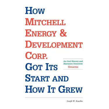 How Mitchell Energy & Development Corp. Got Its Start and How It Grew: An Oral History and Narrative Overview