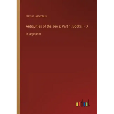 Antiquities of the Jews; Part 1, Books I - X: in large print