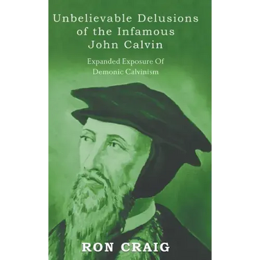 Unbelievable Delusions of the Infamous John Calvin
