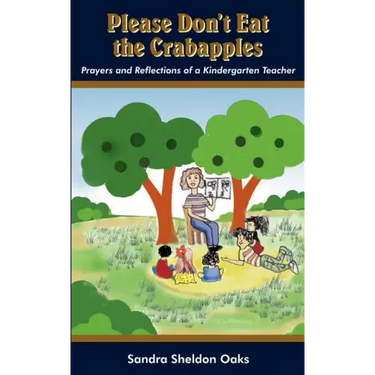 Please Don't Eat the Crabapples: Prayers and Reflections of a Kindergarten Teacher
