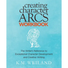 Creating Character Arcs Workbook: The Writer's Reference to Exceptional Character Development and Creative Writing