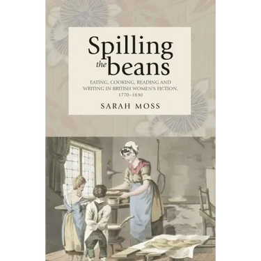 Spilling the Beans: Eating, Cooking, Reading and Writing in British Women's Fiction, 1770-1830