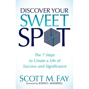 Discover Your Sweet Spot: The 7 Steps to Create a Life of Success and Significance