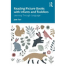 Reading Picture Books with Infants and Toddlers: Learning Through Language