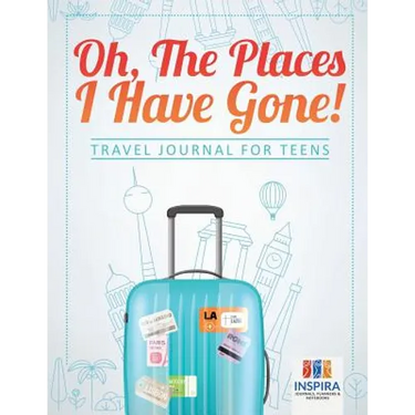 Oh, The Places I Have Gone! Travel Journal for Teens