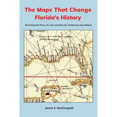 The Maps That Change Florida's History: Revisiting the Ponce de León and Narváez Settlement Expeditions