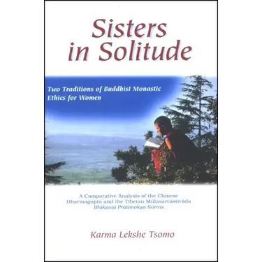 Sisters in Solitude: Two Traditions of Buddhist Monastic Ethics for Women. A Comparative Analysis of the Chinese Dharmagupta and the Tibetan Mūla
