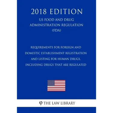 Requirements for Foreign and Domestic Establishment Registration and Listing for Human Drugs, Including Drugs That Are Regulated (US Food and Drug Adm