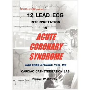12 Lead ECG Interpretation in Acute Coronary Syndrome with Case Studies from the Cardiac Catheterization Lab