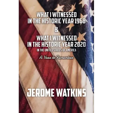 What I Witnessed in the Historic Year 1968 and What I Witnessed in the Historic Year 2020 in the United States of America: A Year to Remember