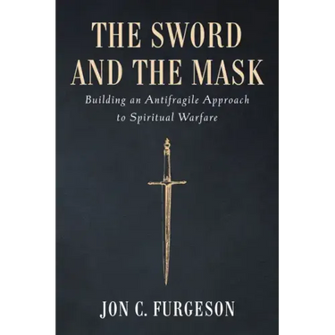 The Sword and the Mask: Building an Antifragile Approach to Spiritual Warfare