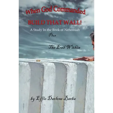 When God Commanded "Build That Wall": A Study in the Book of Nehemiah plus The Evil Within