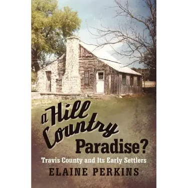 A Hill Country Paradise?: Travis County and Its Early Settlers