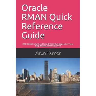 Oracle RMAN Quick Reference Guide: 200+ RMAN scripts and lab activities that helps you in your daily database administration