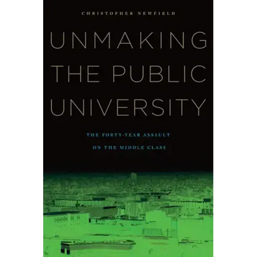 Unmaking the Public University: The Forty-Year Assault on the Middle Class