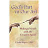 God's Part in Our Art: Making Friends with the Creative Spirit