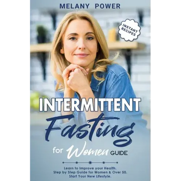 Intermittent Fasting for Women: Learn to Improve your Health. Step by Step Guide for Beginners, Start Your New Lifestyle & Weight Loss, for Women & Ov