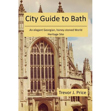 City Guide to Bath: . . . an elegant Georgian, honey-stoned World Heritage Site