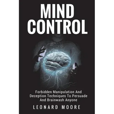 Mind Control: Forbidden Manipulation And Deception Techniques To Persuade And Brainwash Anyone