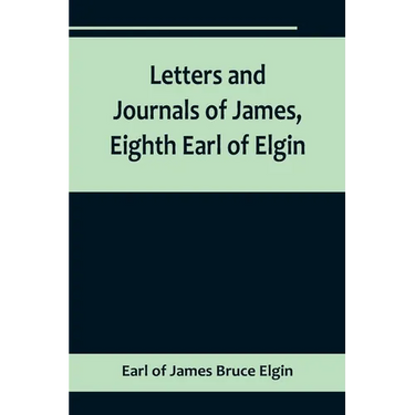 Letters and Journals of James, Eighth Earl of Elgin