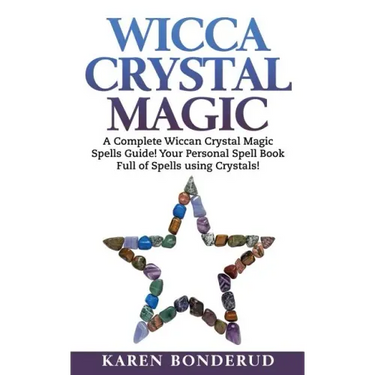 Wicca Crystal Magic: A Complete Wiccan Crystal Magic Spells Guide! Your Personal Spell Book Full of Spells Using Crystals!