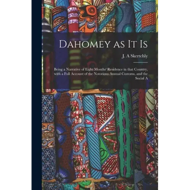 Dahomey as It is: Being a Narrative of Eight Months' Residence in That Country, With a Full Account of the Notorious Annual Customs, and the Social A