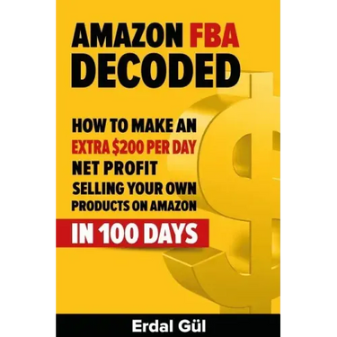 Amazon FBA Decoded: How to Make an Extra $200 per Day Net Profit Selling Your Own Products on Amazon in 100 Days