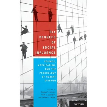 Six Degrees of Social Influence: Science, Application, and the Psychology of Robert Cialdini