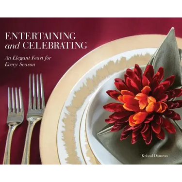 Entertaining and Celebrating: An Elegant Feast For Every Season