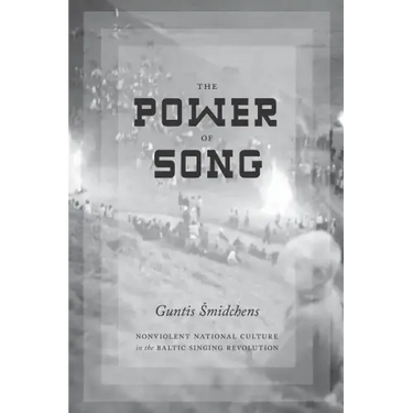 The Power of Song: Nonviolent National Culture in the Baltic Singing Revolution