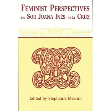 Feminist Perspectives on Sor Juana Ines de La Cruz (Revised)
