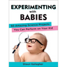 Experimenting with Babies: 50 Amazing Science Projects You Can Perform on Your Kid