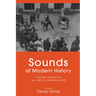 Sounds of Modern History: Auditory Cultures in 19th- And 20th-Century Europe