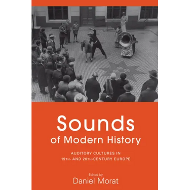 Sounds of Modern History: Auditory Cultures in 19th- And 20th-Century Europe